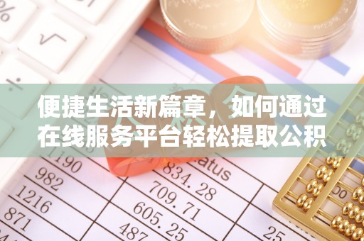 文登便捷生活新篇章，如何通过在线服务平台轻松提取公积金