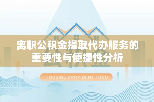 文登离职公积金提取代办服务的重要性与便捷性分析