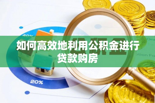 文登如何高效地利用公积金进行贷款购房