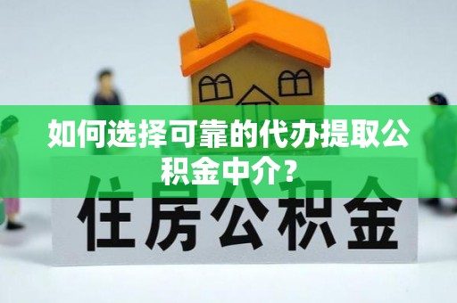 文登如何选择可靠的代办提取公积金中介？
