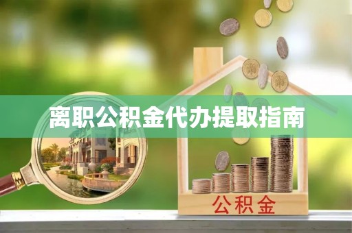 文登离职公积金代办提取指南